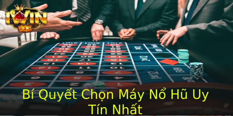 Bí Quyết Chọn Máy Nổ Hũ Uy Tín Nhất Bí Quyết Chọn Máy Nổ Hũ Uy Tín Nhất