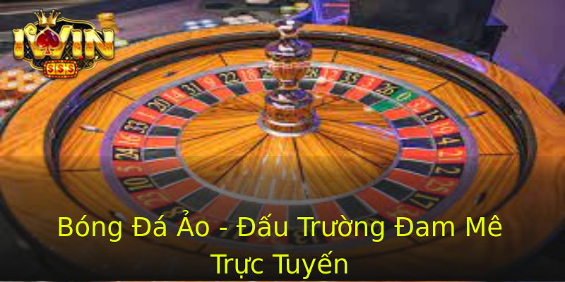Bóng Đá Ảo - Đấu Trường Đam Mê Trực Tuyến Bóng Đá Ảo - Đấu Trường Đam Mê Trực Tuyến