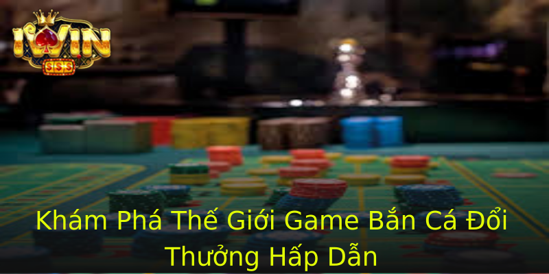 Khám Phá Thế Giới Game Bắn Cá Đổi Thưởng Hấp Dẫn Khám Phá Thế Giới Game Bắn Cá Đổi Thưởng Hấp Dẫn